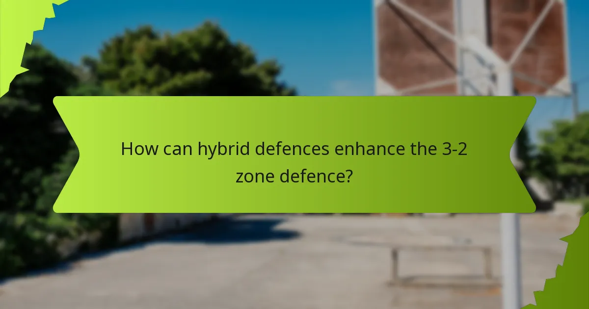 How can hybrid defences enhance the 3-2 zone defence?