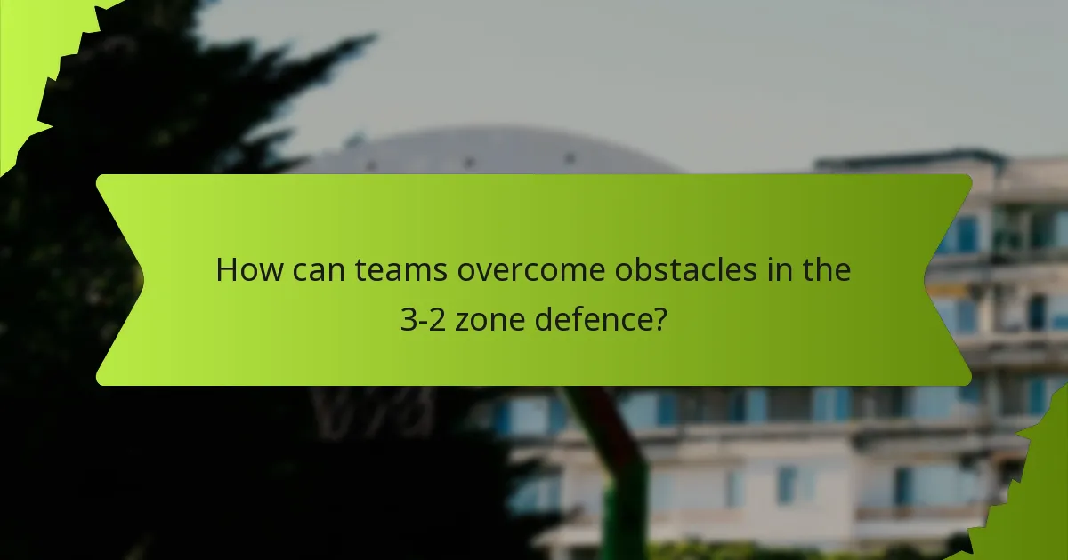 How can teams overcome obstacles in the 3-2 zone defence?