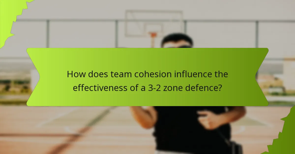 How does team cohesion influence the effectiveness of a 3-2 zone defence?