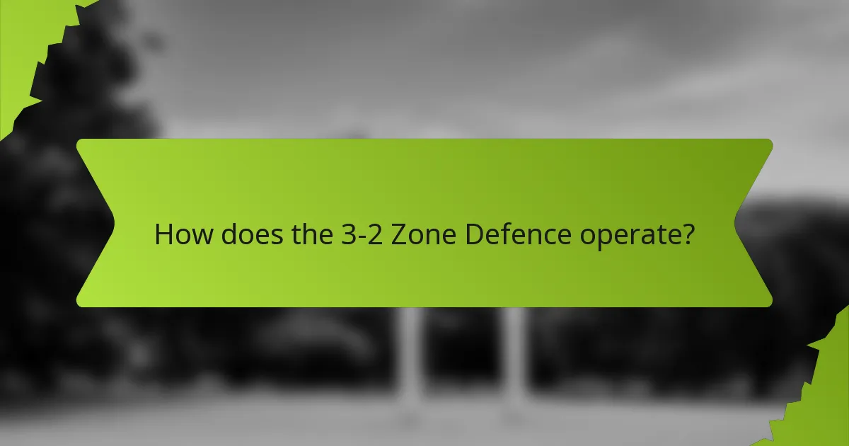 How does the 3-2 Zone Defence operate?