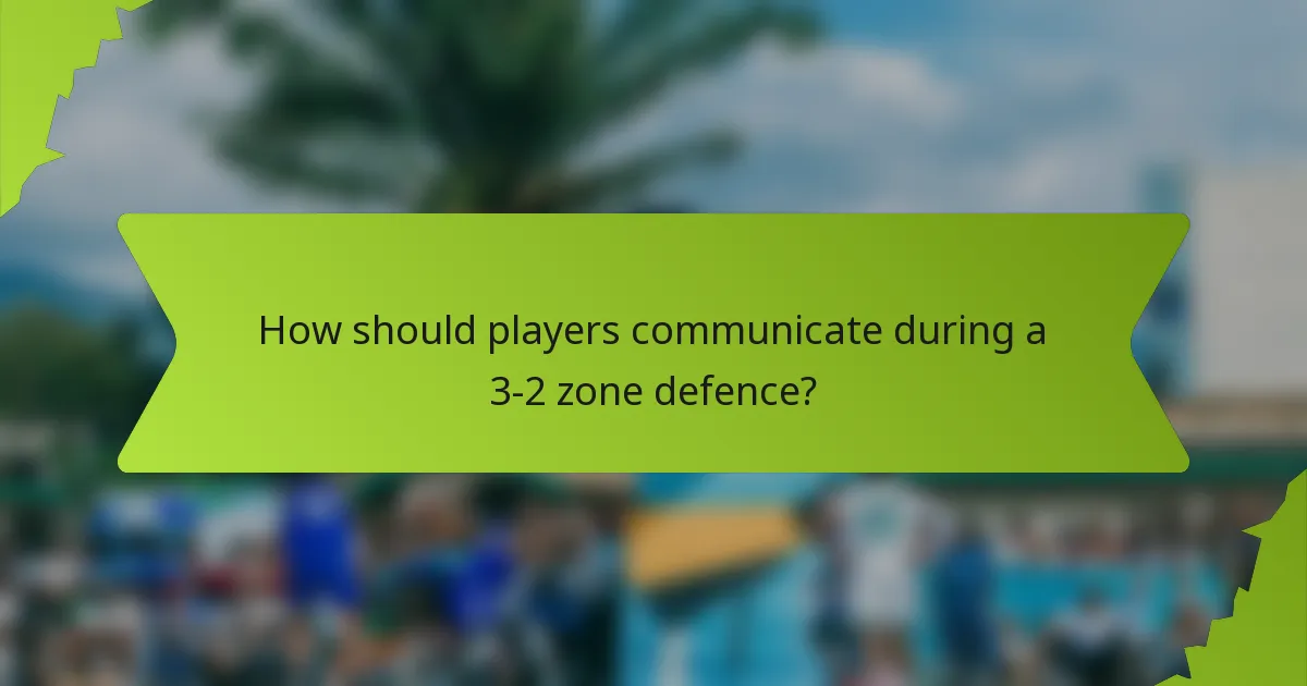 How should players communicate during a 3-2 zone defence?