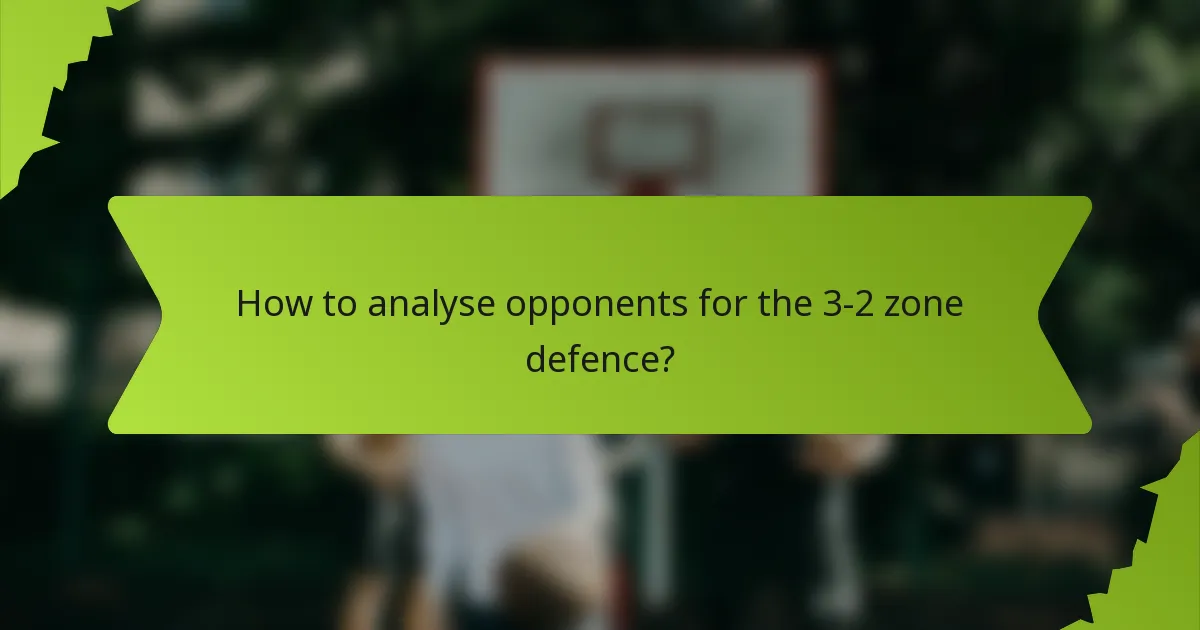How to analyse opponents for the 3-2 zone defence?