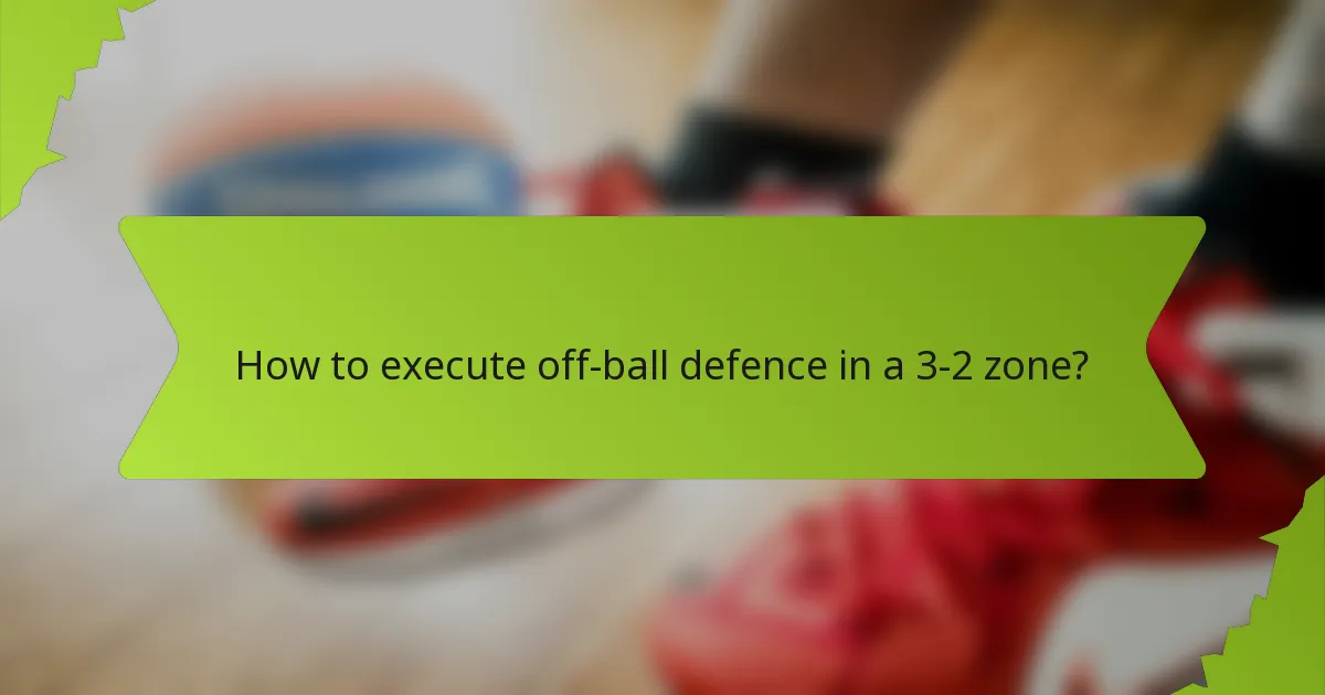How to execute off-ball defence in a 3-2 zone?