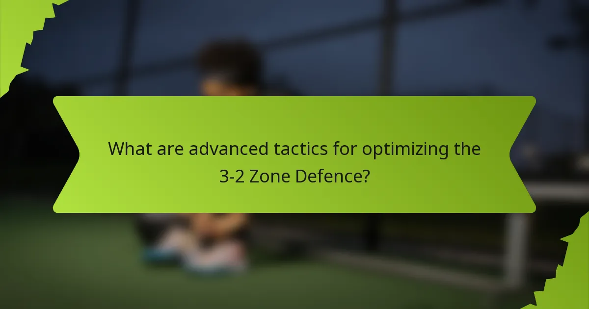 What are advanced tactics for optimizing the 3-2 Zone Defence?