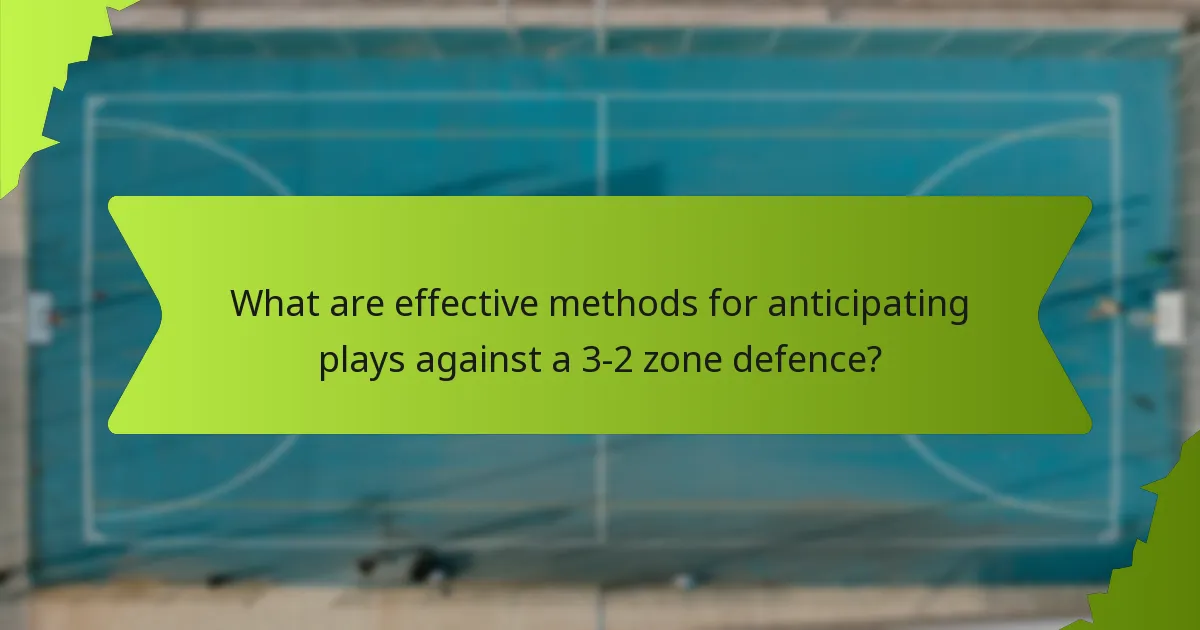 What are effective methods for anticipating plays against a 3-2 zone defence?