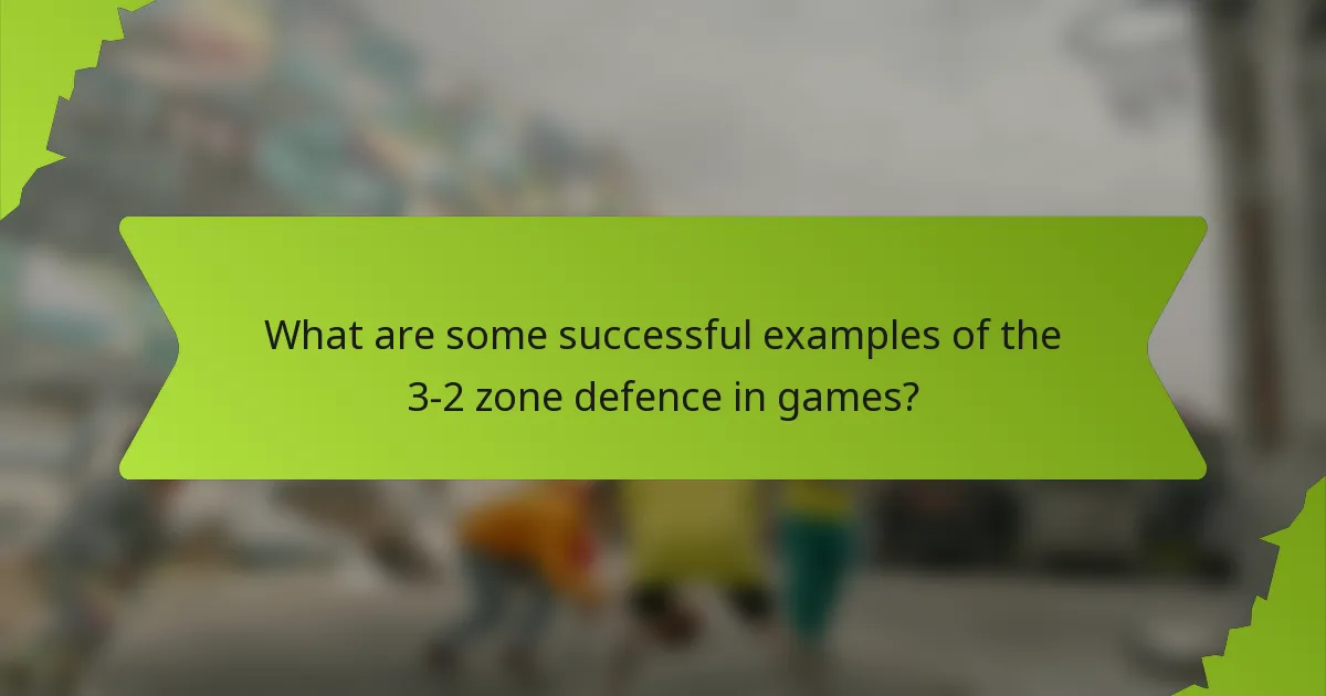 What are some successful examples of the 3-2 zone defence in games?
