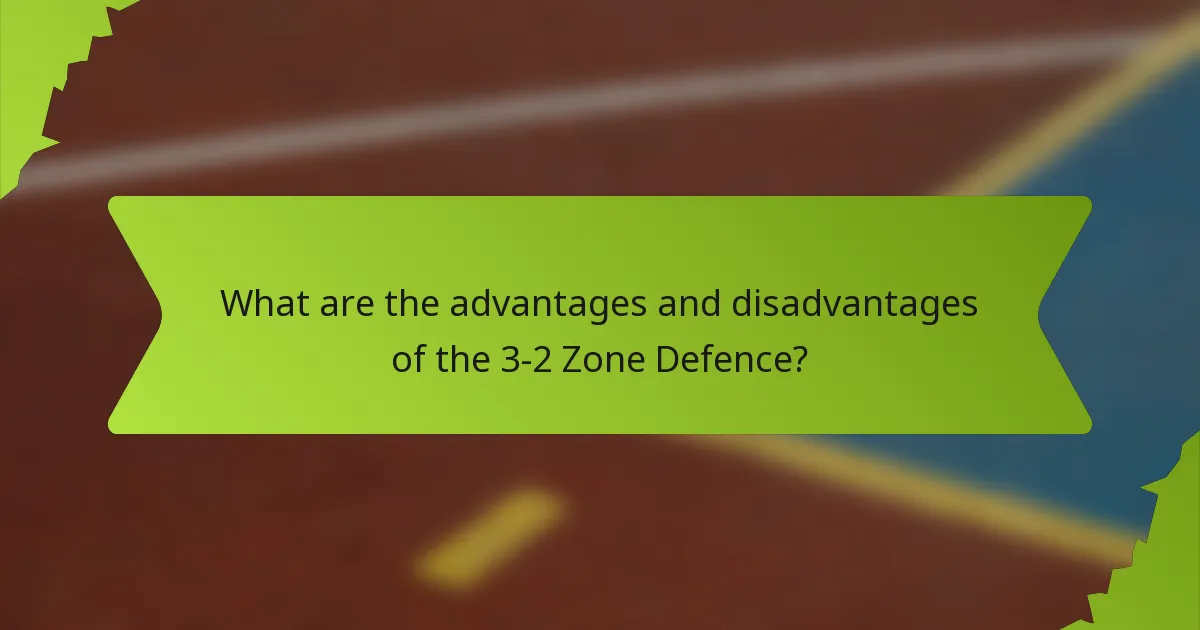 What are the advantages and disadvantages of the 3-2 Zone Defence?