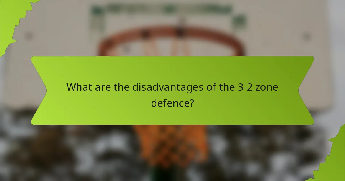What are the disadvantages of the 3-2 zone defence?