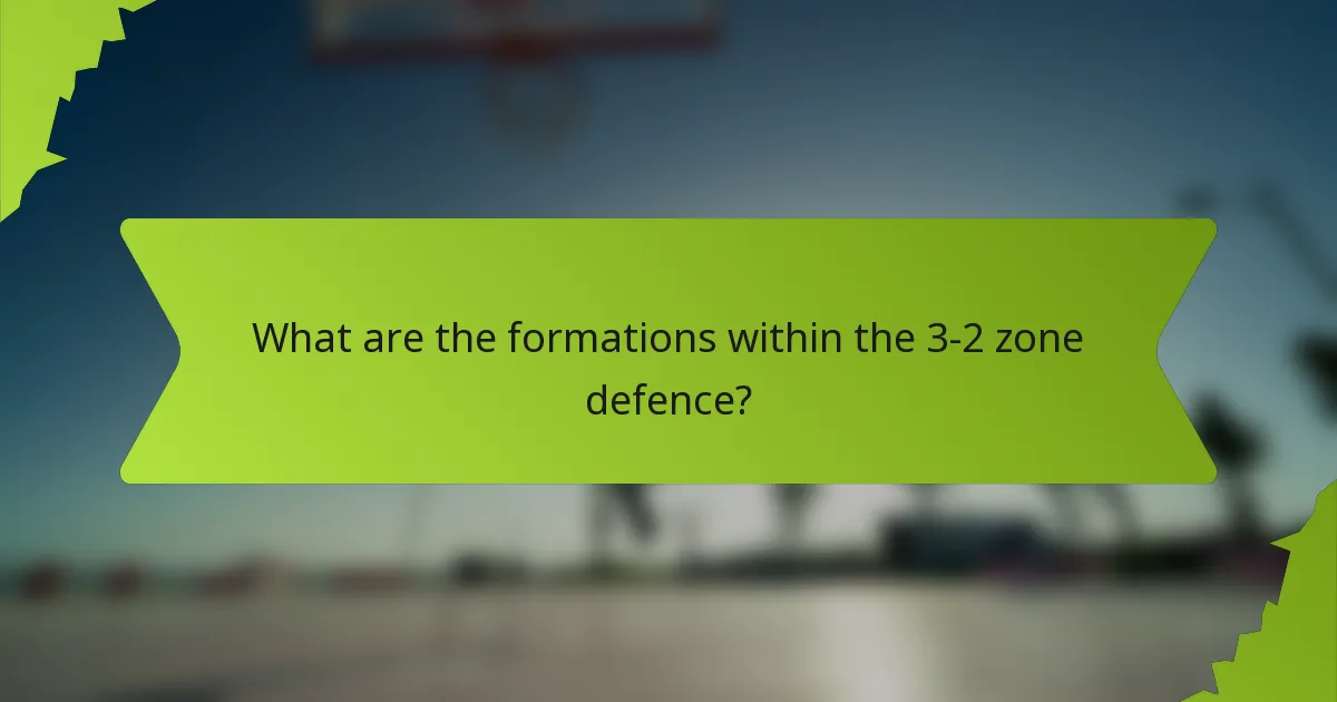 What are the formations within the 3-2 zone defence?