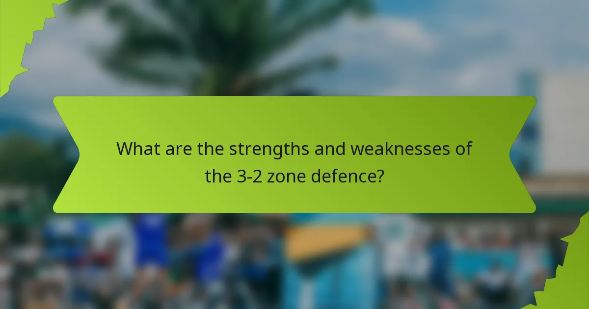 What are the strengths and weaknesses of the 3-2 zone defence?