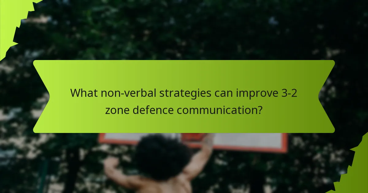 What non-verbal strategies can improve 3-2 zone defence communication?