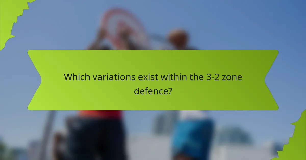 Which variations exist within the 3-2 zone defence?